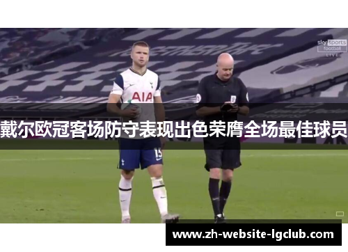 戴尔欧冠客场防守表现出色荣膺全场最佳球员